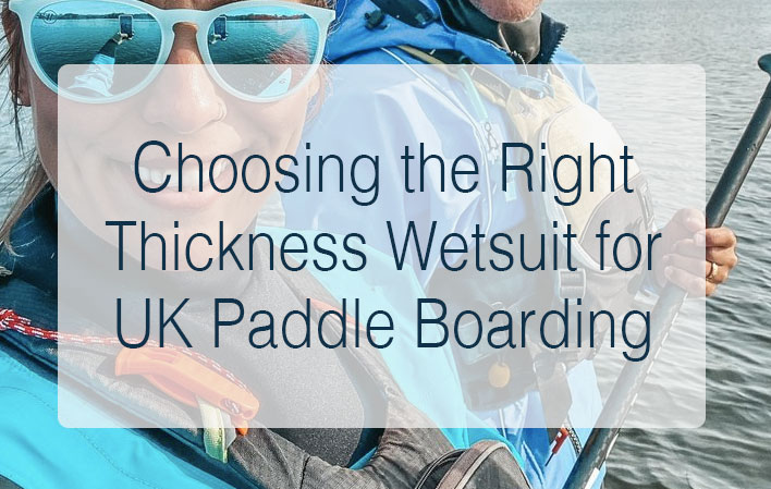 Choosing the Right Thickness Wetsuit for UK Paddle Boarding