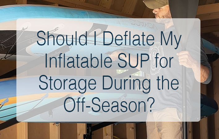 Should I Deflate My Inflatable SUP for Storage During the Off-Season?